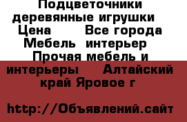 Подцветочники деревянные игрушки. › Цена ­ 1 - Все города Мебель, интерьер » Прочая мебель и интерьеры   . Алтайский край,Яровое г.